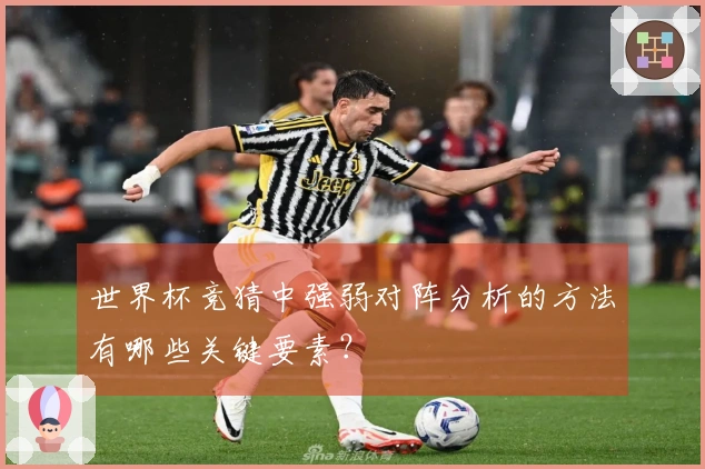 世界杯竞猜中强弱对阵分析的方法有哪些关键要素？
