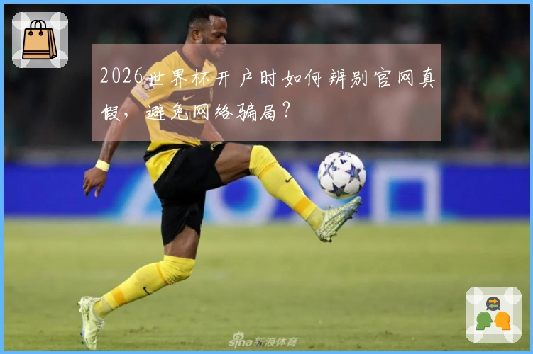 2026世界杯开户时如何辨别官网真假，避免网络骗局？
