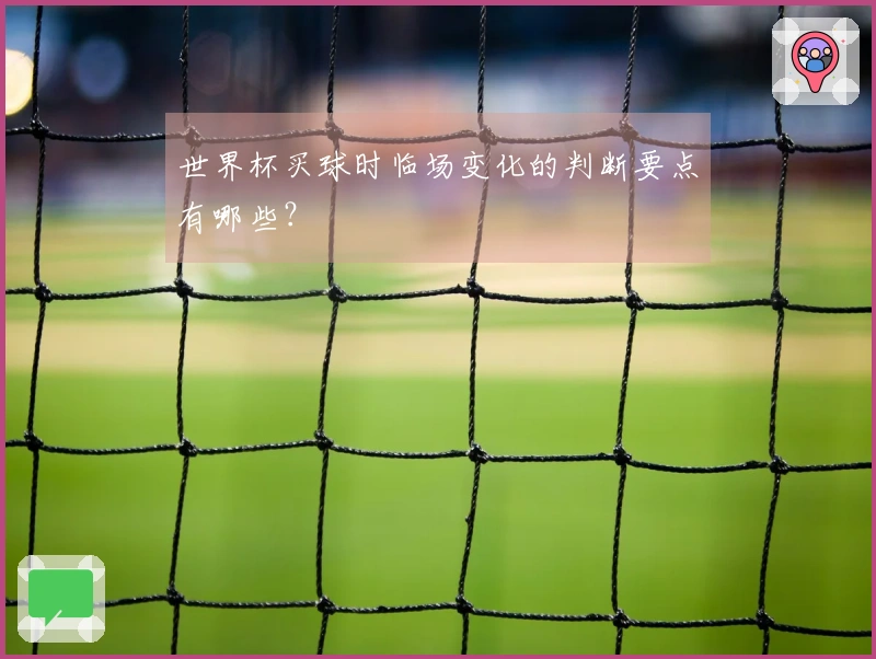 世界杯买球时临场变化的判断要点有哪些？