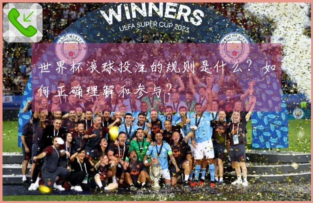 世界杯滚球投注的规则是什么？如何正确理解和参与？