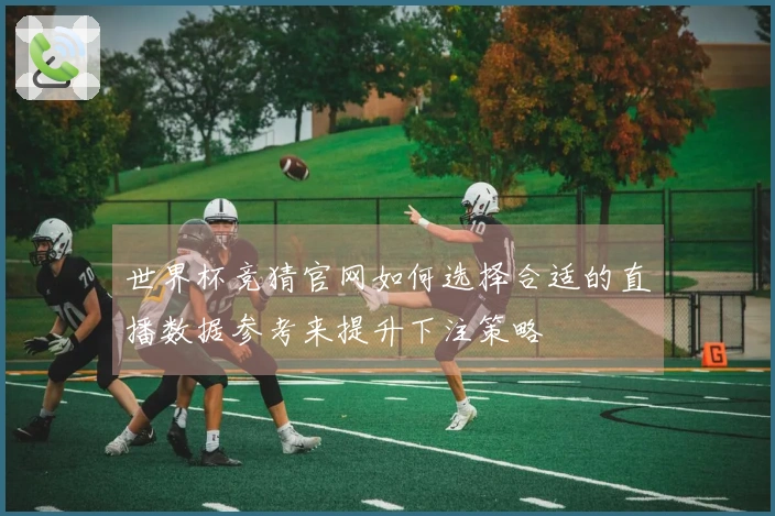世界杯竞猜官网如何选择合适的直播数据参考来提升下注策略