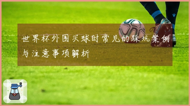 世界杯外围买球时常见的踩坑案例与注意事项解析