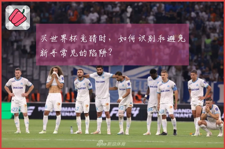 买世界杯竞猜时，如何识别和避免新手常见的陷阱？